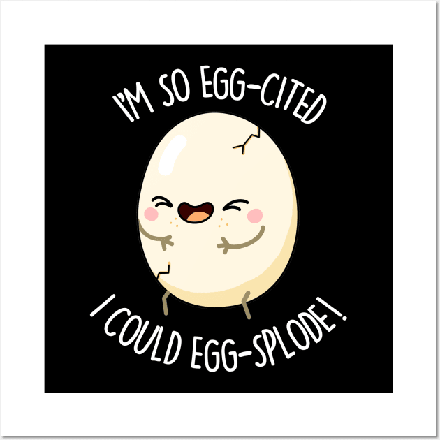 I'm So Eggscited I Could Eggsplode Cute Egg Pun Wall Art by punnybone